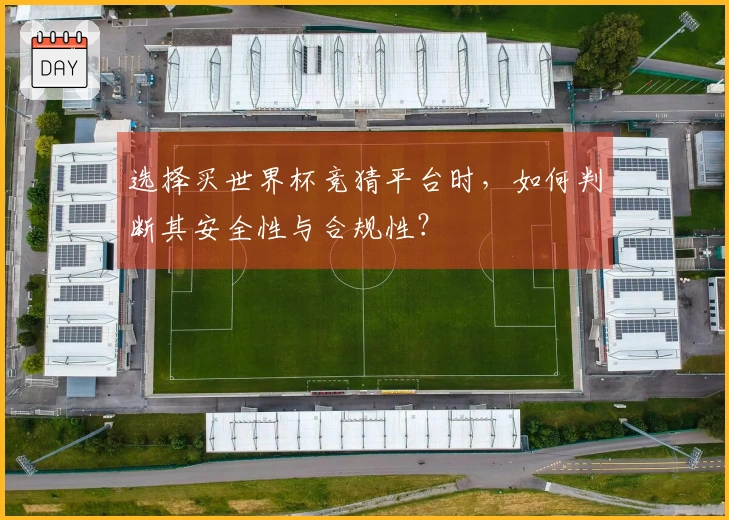 选择买世界杯竞猜平台时，如何判断其安全性与合规性？
