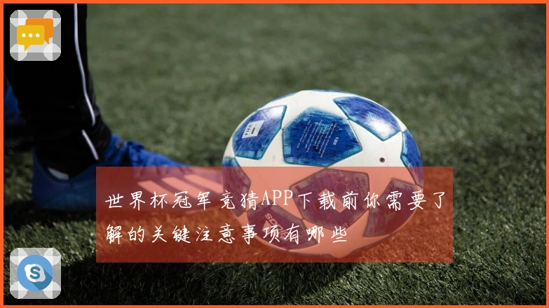 世界杯冠军竞猜APP下载前你需要了解的关键注意事项有哪些