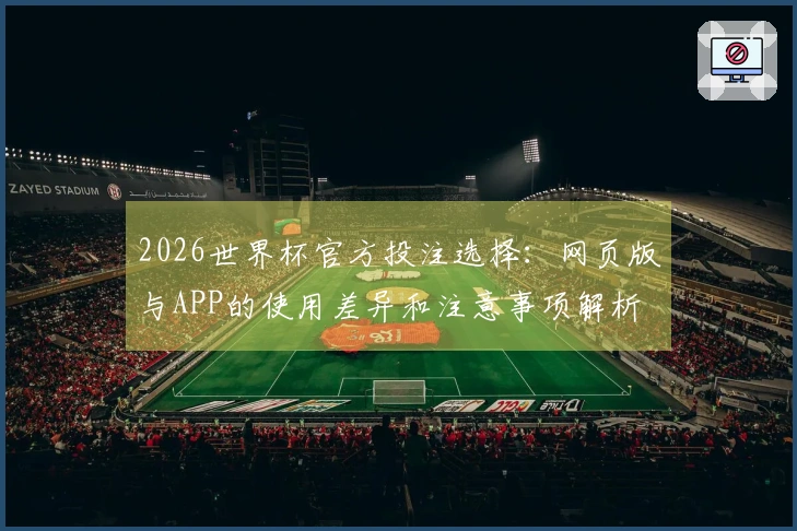 2026世界杯官方投注选择：网页版与APP的使用差异和注意事项解析