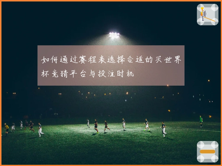 如何通过赛程表选择合适的买世界杯竞猜平台与投注时机