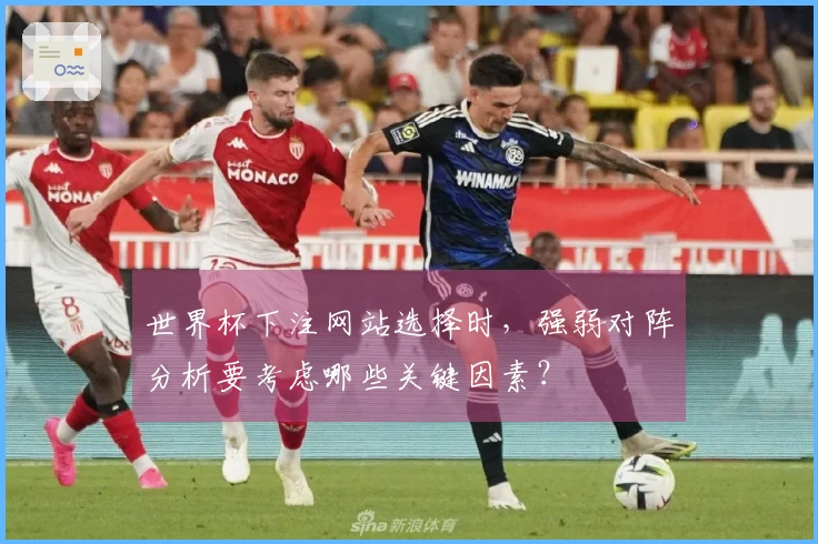 世界杯下注网站选择时，强弱对阵分析要考虑哪些关键因素？