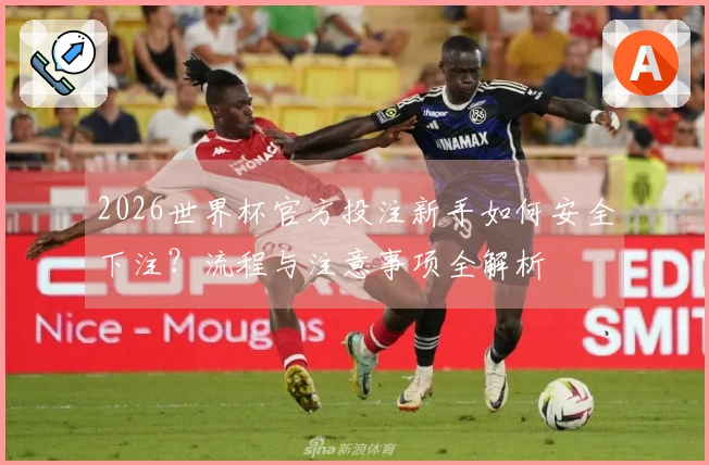 2026世界杯官方投注新手如何安全下注？流程与注意事项全解析
